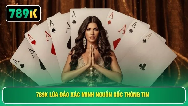 789K lừa đảo xác minh nguồn gốc thông tin