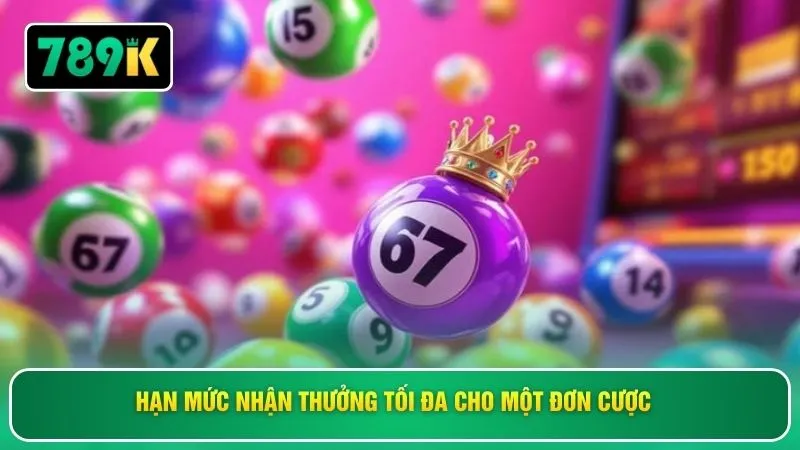 Hạn mức nhận thưởng tối đa cho một đơn cược 